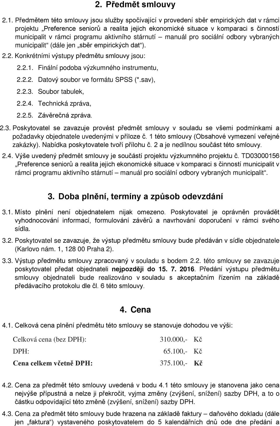 programu aktivního stárnutí manuál pro sociální odbory vybraných municipalit (dále jen sběr empirických dat ). 2.2. Konkrétními výstupy předmětu smlouvy jsou: 2.2.1.