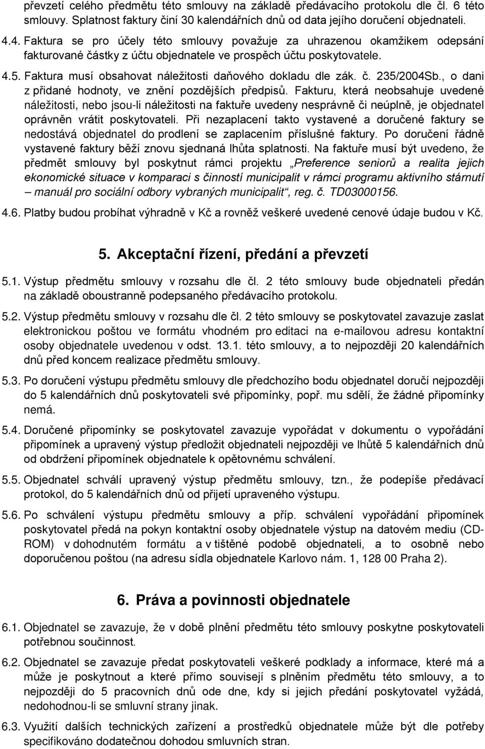 Faktura musí obsahovat náležitosti daňového dokladu dle zák. č. 235/2004Sb., o dani z přidané hodnoty, ve znění pozdějších předpisů.