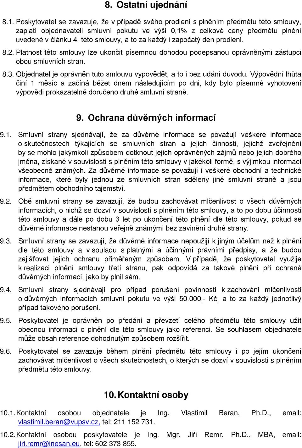 této smlouvy, a to za každý i započatý den prodlení. 8.2. Platnost této smlouvy lze ukončit písemnou dohodou podepsanou oprávněnými zástupci obou smluvních stran. 8.3.