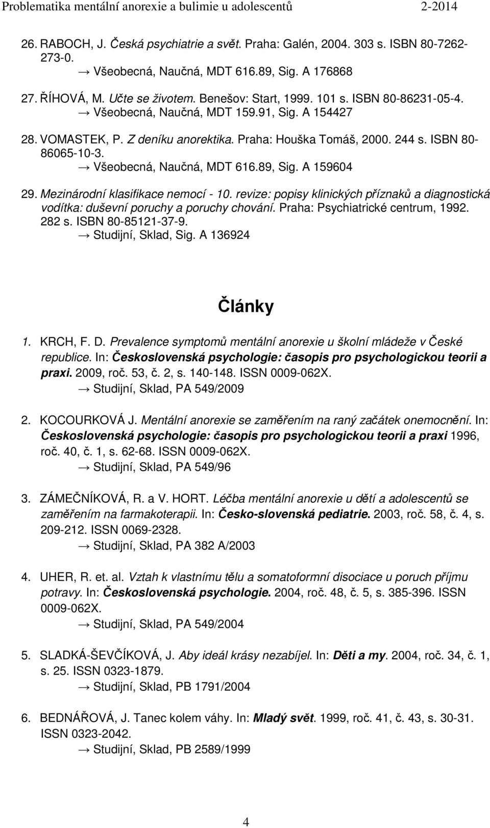 A 159604 29. Mezinárodní klasifikace nemocí - 10. revize: popisy klinických příznaků a diagnostická vodítka: duševní poruchy a poruchy chování. Praha: Psychiatrické centrum, 1992. 282 s.