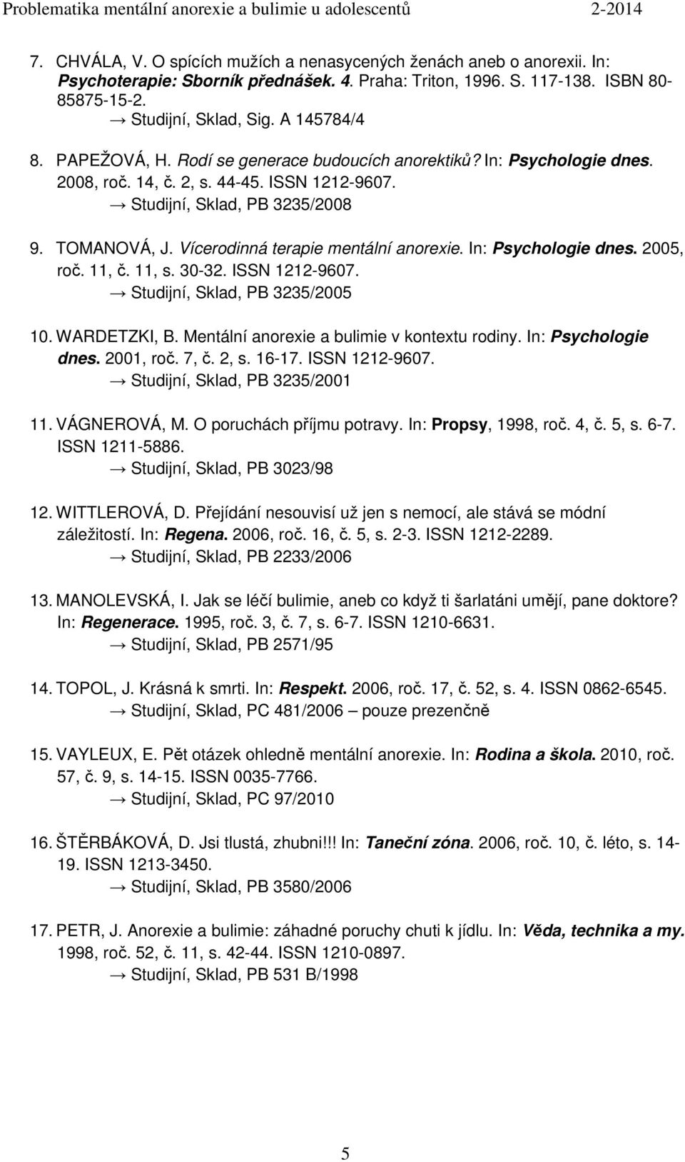 Vícerodinná terapie mentální anorexie. In: Psychologie dnes. 2005, roč. 11, č. 11, s. 30-32. ISSN 1212-9607. Studijní, Sklad, PB 3235/2005 10. WARDETZKI, B.