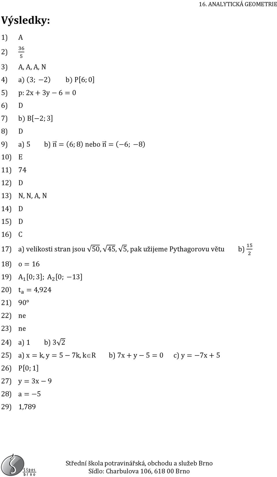 5 b) n = (6; 8) nebo n = ( 6; 8) 10) E 11) 74 12) D 13) N, N, A, N 14) D 15) D 16) C 17) a) velikosti stran jsou 50, 45,