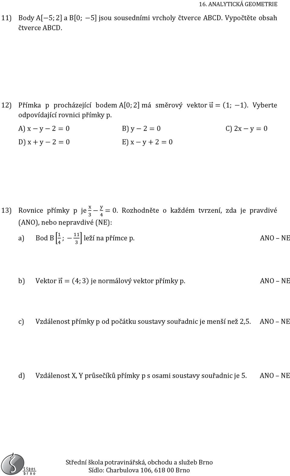 A) x y 2 = 0 B) y 2 = 0 C) 2x y = 0 D) x + y 2 = 0 E) x y + 2 = 0 13) Rovnice přímky p je x y = 0.