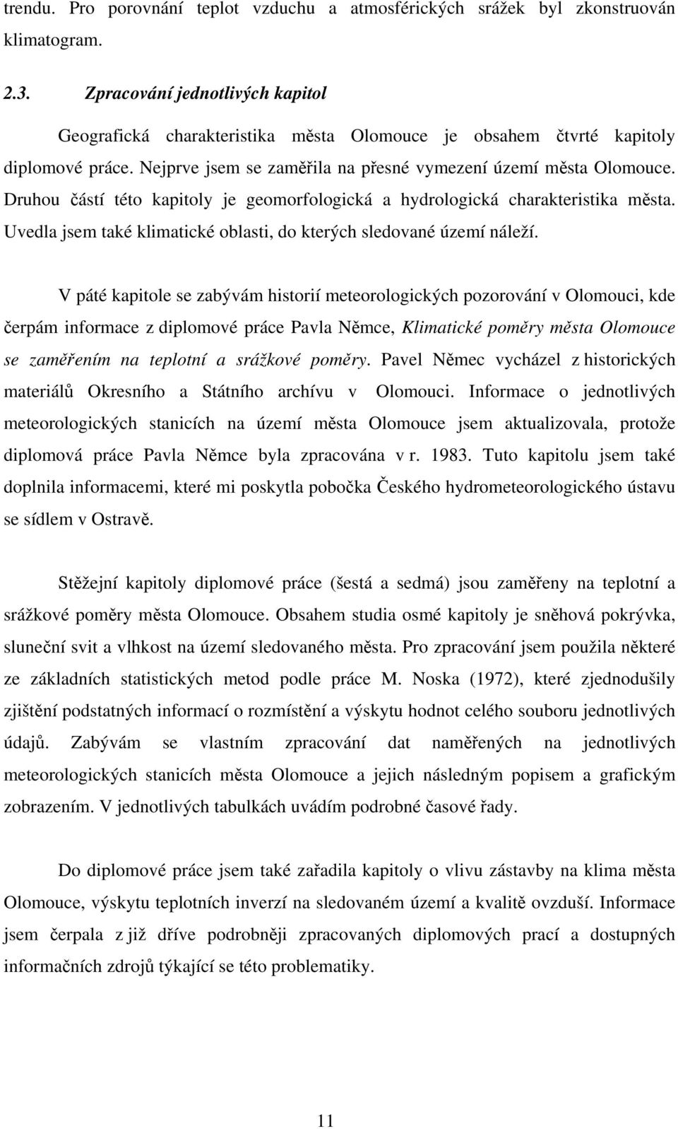 Druhou částí této kapitoly je geomorfologická a hydrologická charakteristika města. Uvedla jsem také klimatické oblasti, do kterých sledované území náleží.