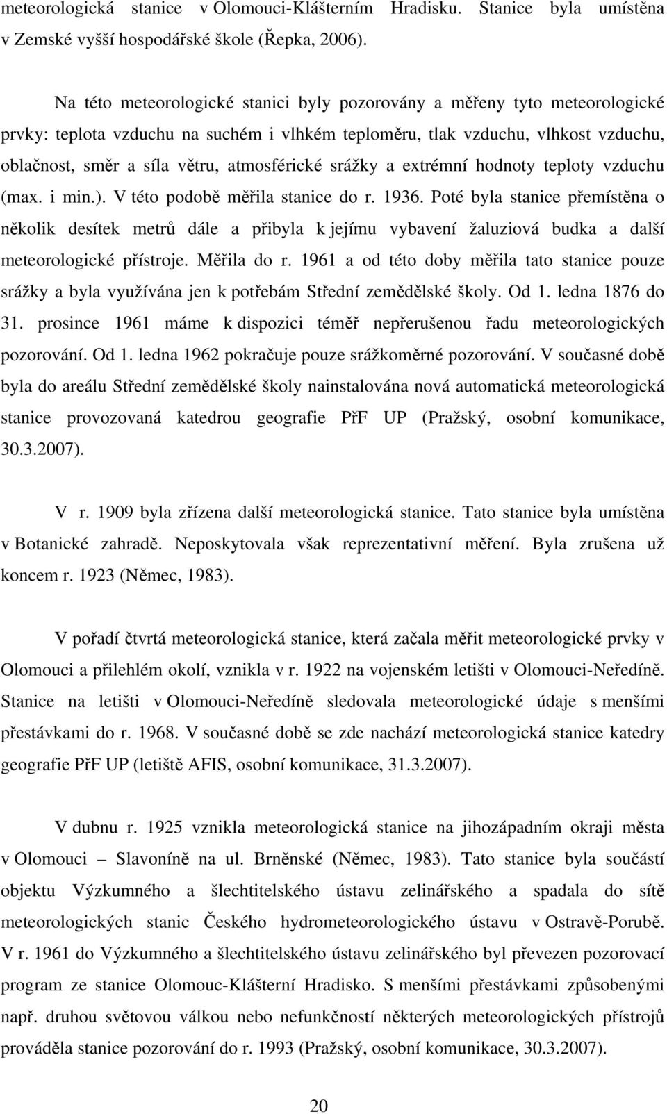 atmosférické srážky a extrémní hodnoty teploty vzduchu (max. i min.). V této podobě měřila stanice do r. 1936.