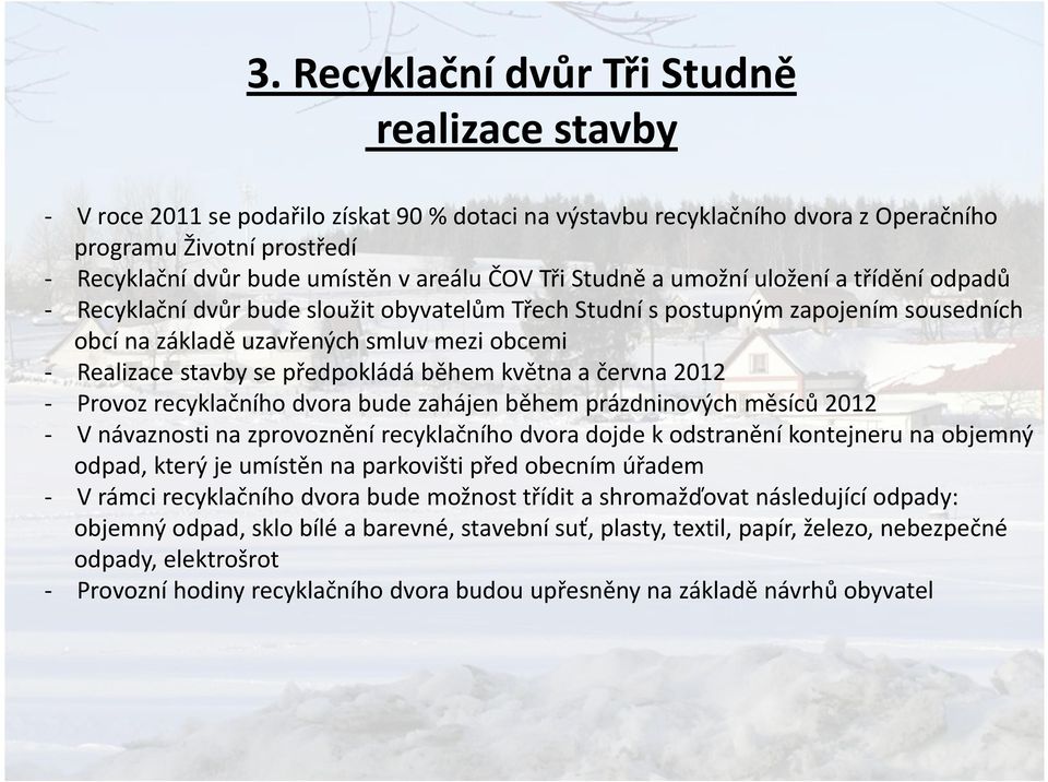 Realizace stavby se předpokládá během května a června 2012 - Provoz recyklačního dvora bude zahájen během prázdninových měsíců 2012 - V návaznosti na zprovoznění recyklačního dvora dojde k odstranění