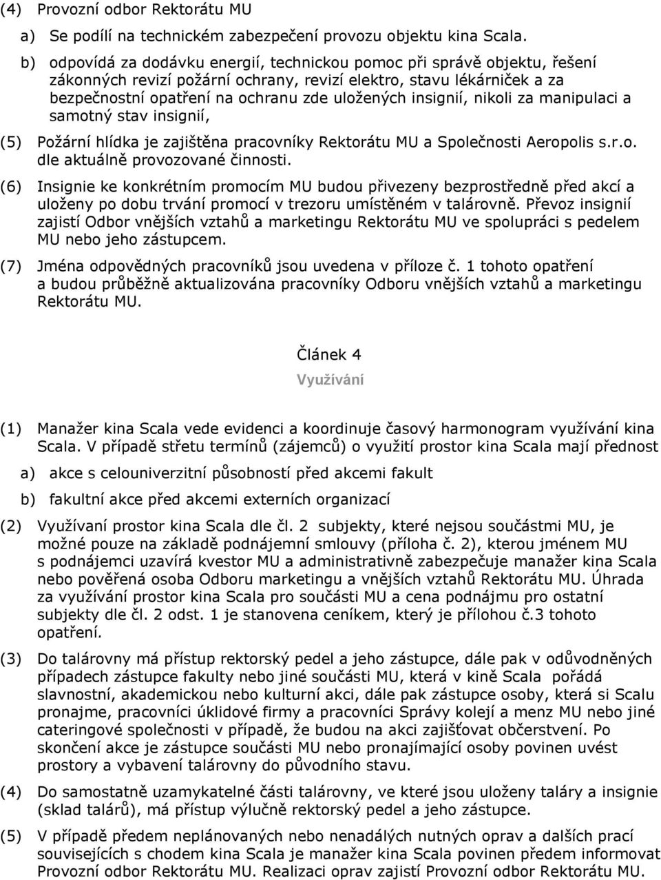 insignií, nikoli za manipulaci a samotný stav insignií, (5) Požární hlídka je zajištěna pracovníky Rektorátu MU a Společnosti Aeropolis s.r.o. dle aktuálně provozované činnosti.