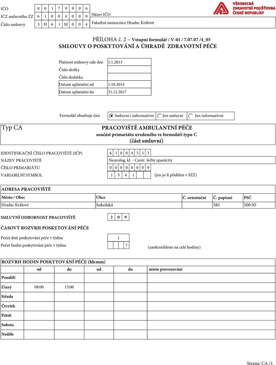2017 Formulář obsahuje část Smluvní i informativní Jen smluvní Jen informativní Typ CA PRACOVIŠTĚ AMBULANTNÍ PÉČE součást primariátu uvedeného ve formuláři typu C (část smluvní) IDENTIFIKAČNÍ ČÍSLO