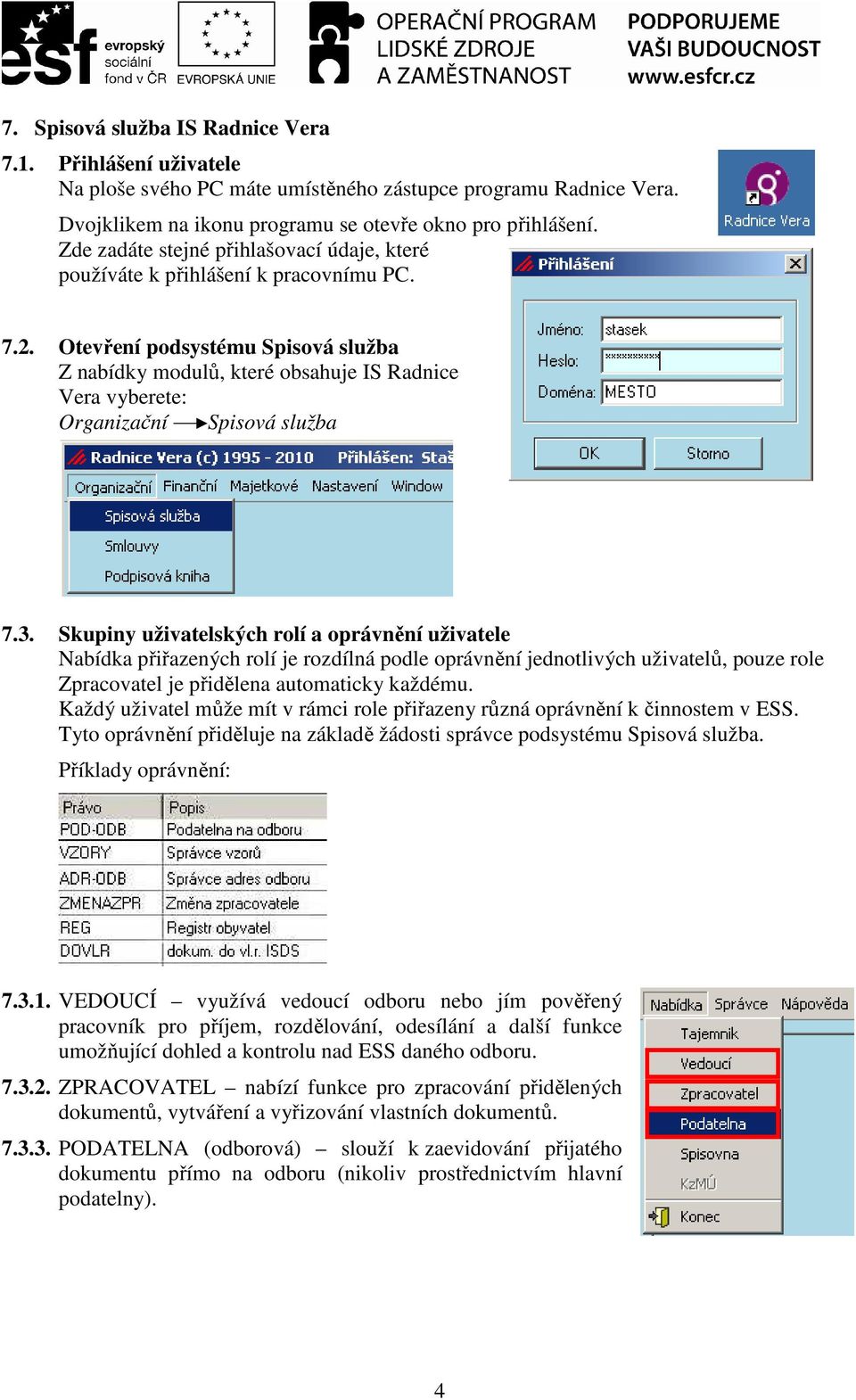 Otevření podsystému Spisová služba Z nabídky modulů, které obsahuje IS Radnice Vera vyberete: Organizační Spisová služba 7.3.