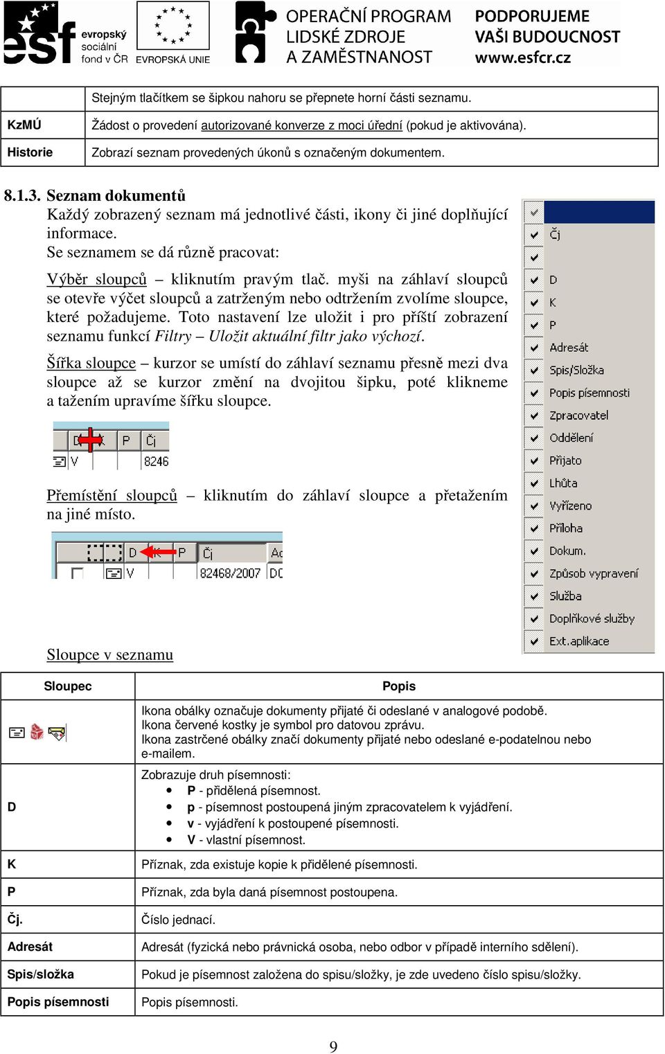 Se seznamem se dá různě pracovat: Výběr sloupců kliknutím pravým tlač. myši na záhlaví sloupců se otevře výčet sloupců a zatrženým nebo odtržením zvolíme sloupce, které požadujeme.