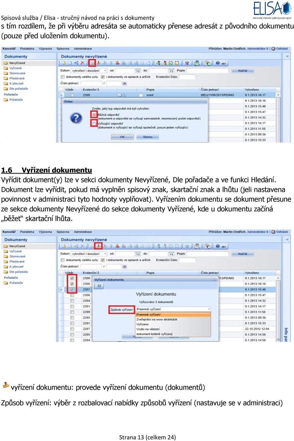 Dokument lze vyřídit, pokud má vyplněn spisový znak, skartační znak a lhůtu (jeli nastavena povinnost v administraci tyto hodnoty vyplňovat).