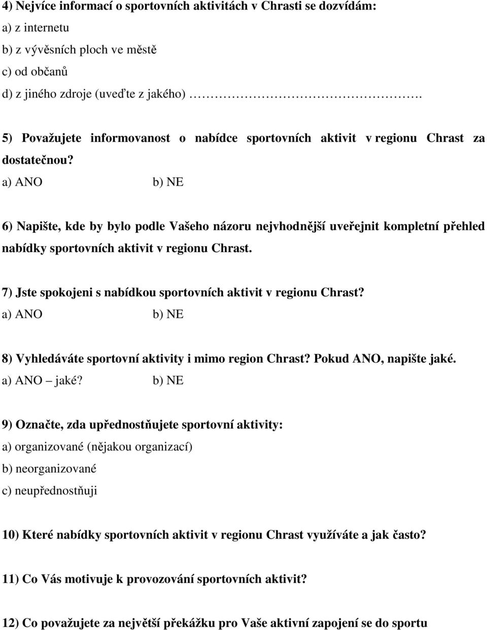 a) ANO b) NE 6) Napište, kde by bylo podle Vašeho názoru nejvhodnější uveřejnit kompletní přehled nabídky sportovních aktivit v regionu Chrast.