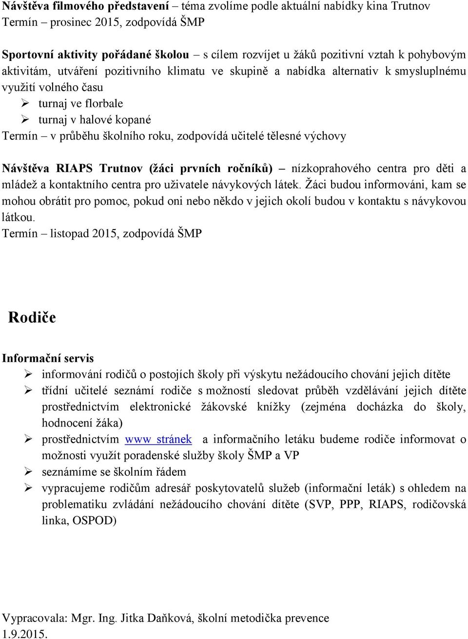 zodpovídá učitelé tělesné výchovy Návštěva RIAPS Trutnov (žáci prvních ročníků) nízkoprahového centra pro děti a mládež a kontaktního centra pro uživatele návykových látek.