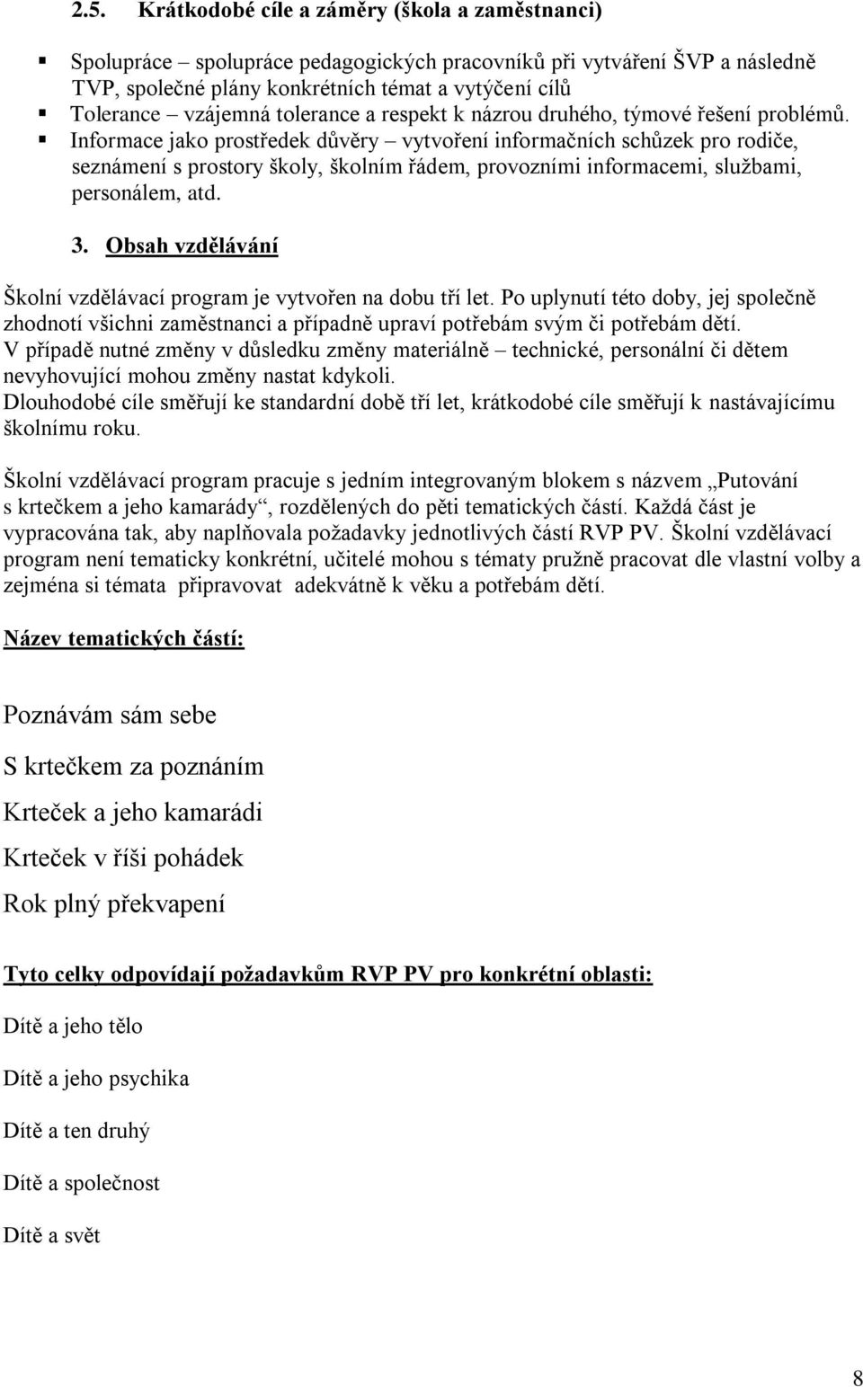 Informace jako prostředek důvěry vytvoření informačních schůzek pro rodiče, seznámení s prostory školy, školním řádem, provozními informacemi, službami, personálem, atd. 3.