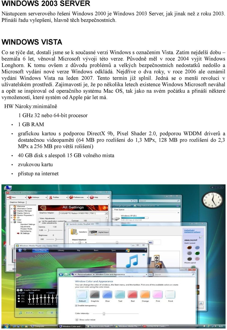 Původně měl v roce 2004 vyjít Windows Longhorn. K tomu ovšem z důvodu problémů a velkých bezpečnostních nedostatků nedošlo a Microsoft vydání nové verze Windows odkládá.