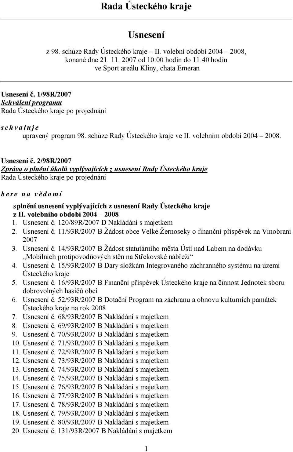 2/98R/2007 Zpráva o plnění úkolů vyplývajících z usnesení Rady Ústeckého kraje bere na vědomí splnění usnesení vyplývajících z usnesení Rady Ústeckého kraje z II. volebního období 2004 2008 1.