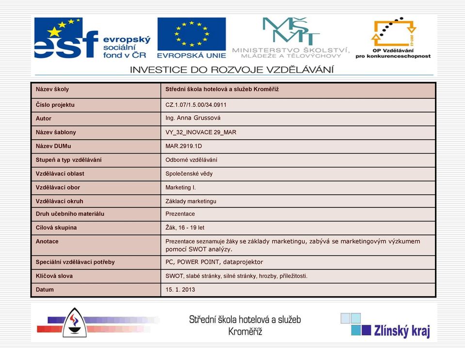 Vzdělávací okruh Druh učebního materiálu Cílová skupina Anotace Speciální vzdělávací potřeby Klíčová slova Základy marketingu Prezentace Žák, 16-19 let