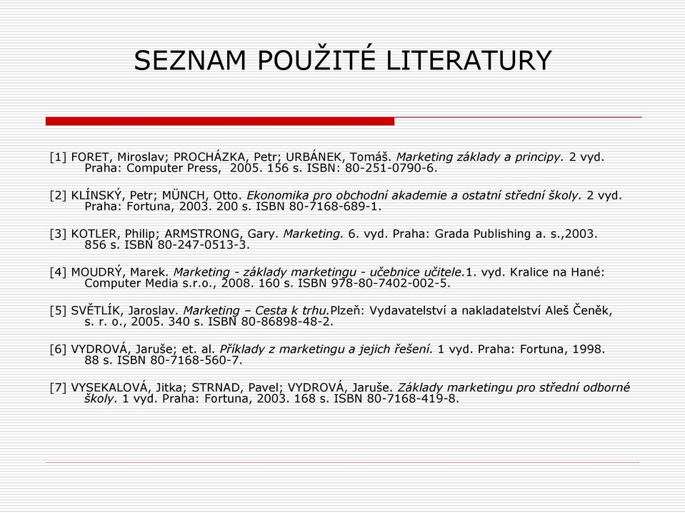 s.,2003. 856 s. ISBN 80-247-0513-3. [4] MOUDRÝ, Marek. Marketing - základy marketingu - učebnice učitele.1. vyd. Kralice na Hané: Computer Media s.r.o., 2008. 160 s. ISBN 978-80-7402-002-5.