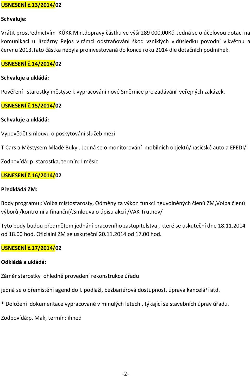 Tato částka nebyla proinvestovaná do konce roku 2014 dle dotačních podmínek. USNESENÍ č.14/2014/02 Pověření starostky městyse k vypracování nové Směrnice pro zadávání veřejných zakázek. USNESENÍ č.15/2014/02 Vypovědět smlouvu o poskytování služeb mezi T Cars a Městysem Mladé Buky.