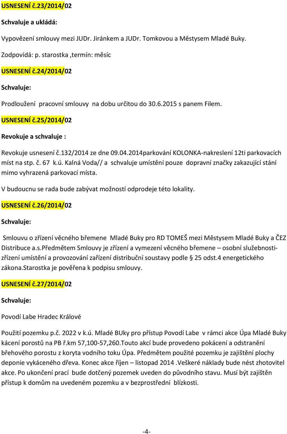 2014parkování KOLONKA-nakreslení 12ti parkovacích míst na stp. č. 67 k.ú. Kalná Voda// a schvaluje umístění pouze dopravní značky zakazující stání mimo vyhrazená parkovací místa.