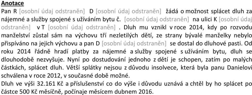 Dluh mu vznikl v roce 2014, kdy po rozvodu manželství zůstal sám na výchovu tří nezletilých dětí, ze strany bývalé manželky nebylo přispíváno na jejich výchovu a pan D [osobní údaj odstraněn] se