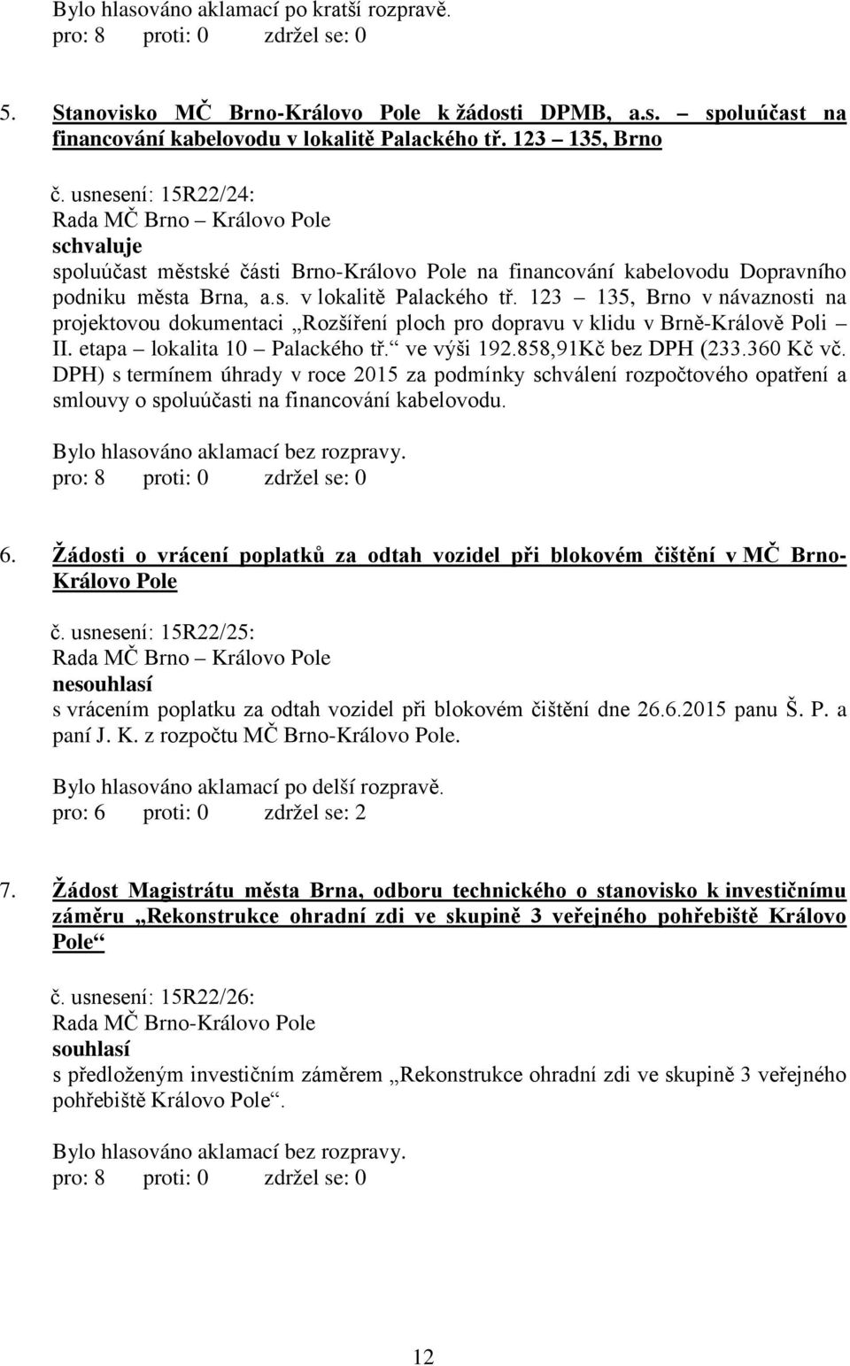 123 135, Brno v návaznosti na projektovou dokumentaci Rozšíření ploch pro dopravu v klidu v Brně-Králově Poli II. etapa lokalita 10 Palackého tř. ve výši 192.858,91Kč bez DPH (23360 Kč vč.