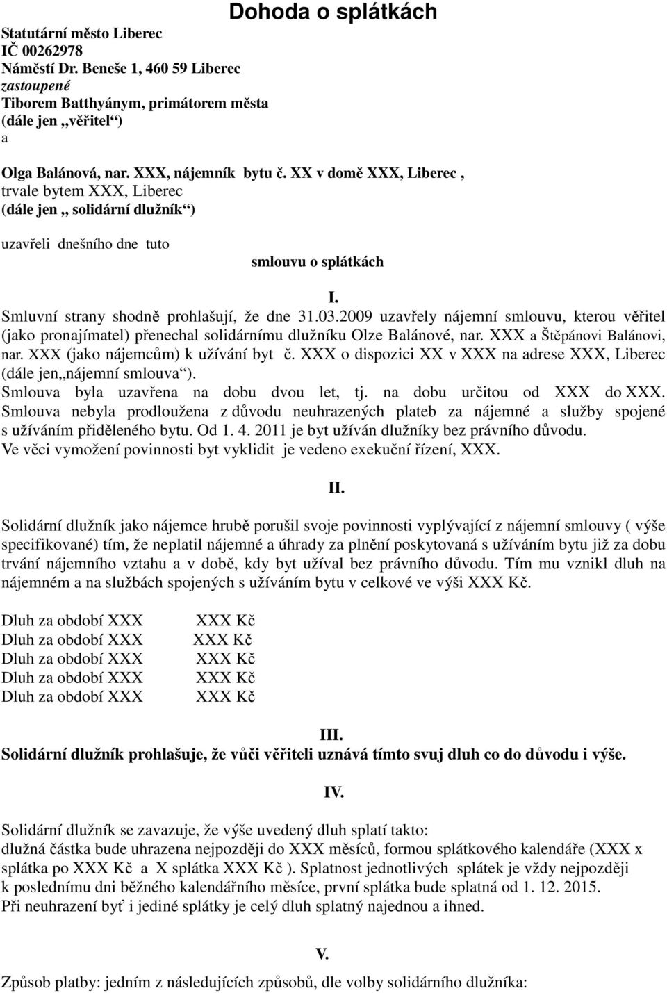 2009 uzavřely nájemní smlouvu, kterou věřitel (jako pronajímatel) přenechal solidárnímu dlužníku Olze Balánové, nar. XXX a Štěpánovi Balánovi, nar. XXX (jako nájemcům) k užívání byt č.