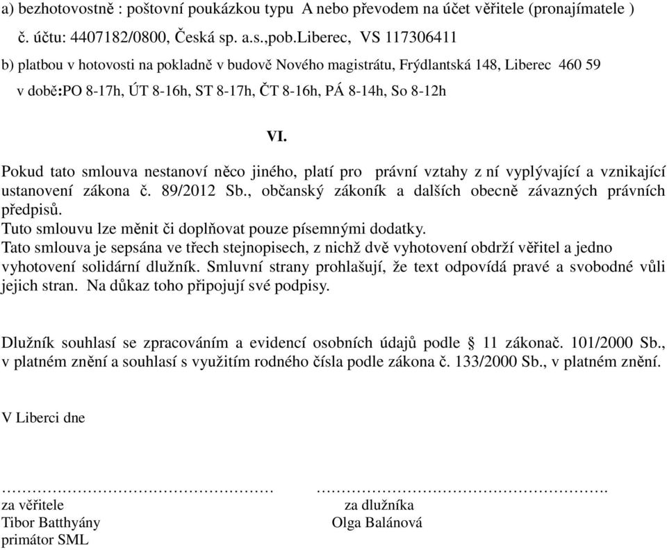 Pokud tato smlouva nestanoví něco jiného, platí pro právní vztahy z ní vyplývající a vznikající ustanovení zákona č. 89/2012 Sb., občanský zákoník a dalších obecně závazných právních předpisů.