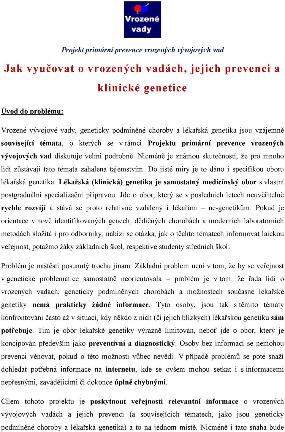 Nicméně je známou skutečností, že pro mnoho lidí zůstávají tato témata zahalena tajemstvím. Do jisté míry je to dáno i specifikou oboru lékařská genetika.