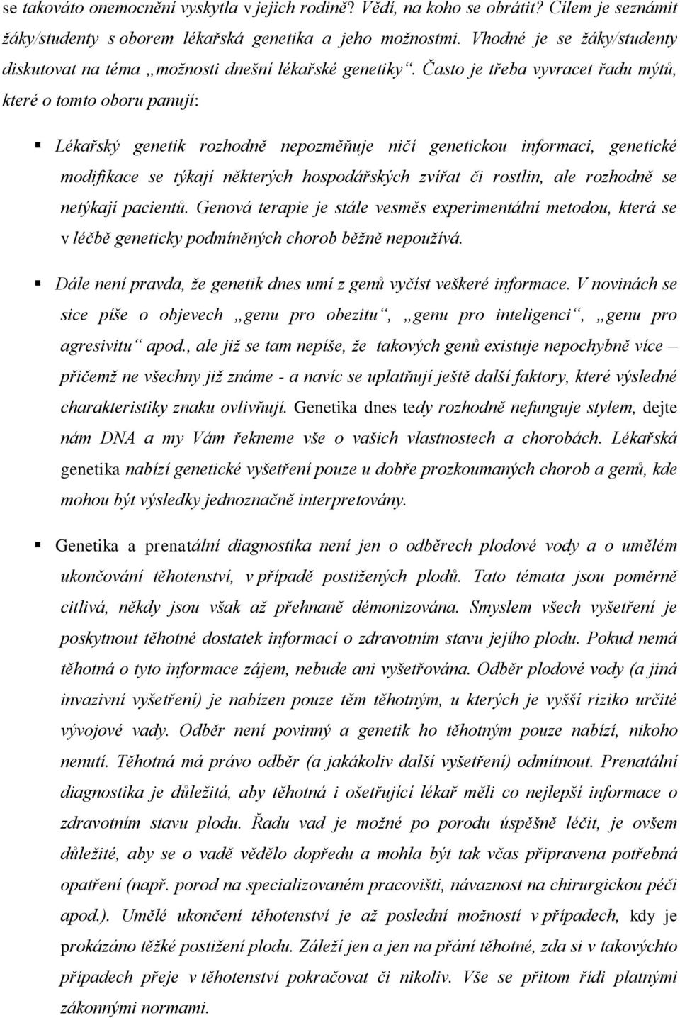 Často je třeba vyvracet řadu mýtů, které o tomto oboru panují: Lékařský genetik rozhodně nepozměňuje ničí genetickou informaci, genetické modifikace se týkají některých hospodářských zvířat či