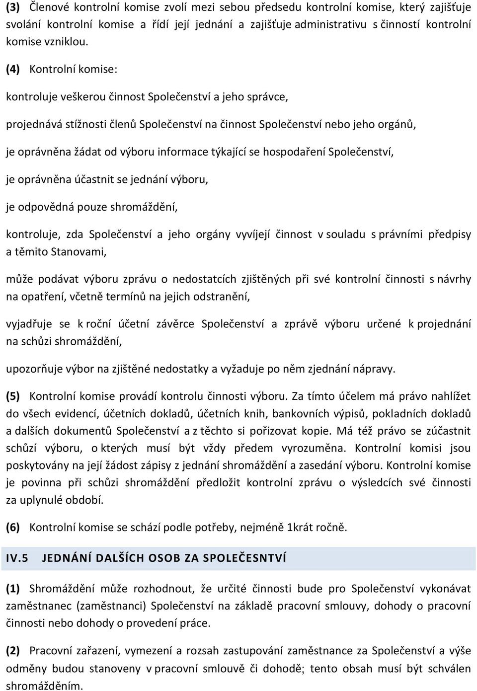 týkající se hospodaření Společenství, je oprávněna účastnit se jednání výboru, je odpovědná pouze shromáždění, kontroluje, zda Společenství a jeho orgány vyvíjejí činnost v souladu s právními