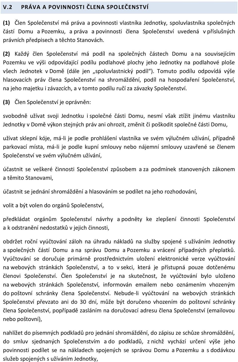 (2) Každý člen Společenství má podíl na společných částech Domu a na souvisejícím Pozemku ve výši odpovídající podílu podlahové plochy jeho Jednotky na podlahové ploše všech Jednotek v Domě (dále jen