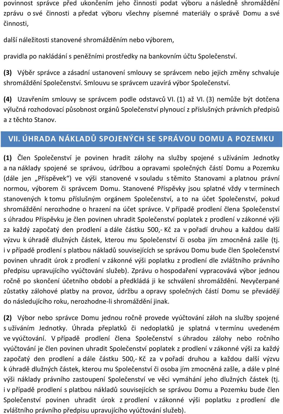 (3) Výběr správce a zásadní ustanovení smlouvy se správcem nebo jejich změny schvaluje shromáždění Společenství. Smlouvu se správcem uzavírá výbor Společenství.