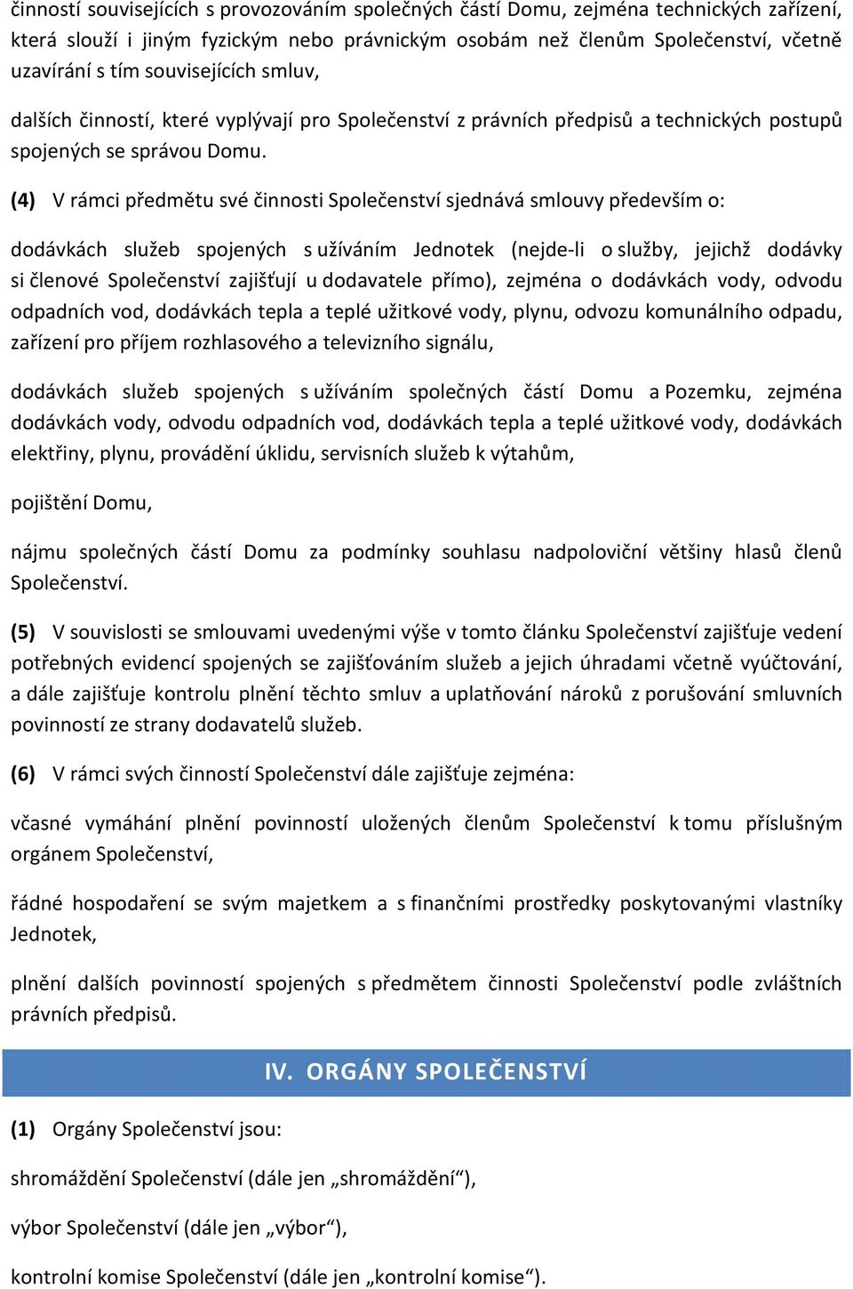 (4) V rámci předmětu své činnosti Společenství sjednává smlouvy především o: dodávkách služeb spojených s užíváním Jednotek (nejde-li o služby, jejichž dodávky si členové Společenství zajišťují u