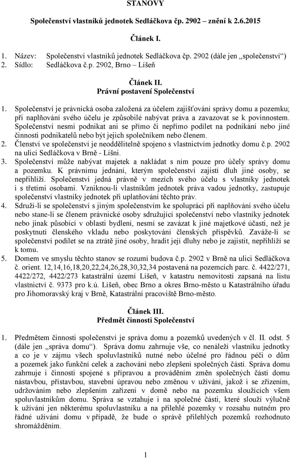 Společenství je právnická osoba založená za účelem zajišťování správy domu a pozemku; při naplňování svého účelu je způsobilé nabývat práva a zavazovat se k povinnostem.