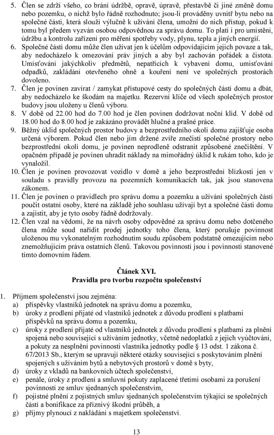 To platí i pro umístění, údržbu a kontrolu zařízení pro měření spotřeby vody, plynu, tepla a jiných energií. 6.