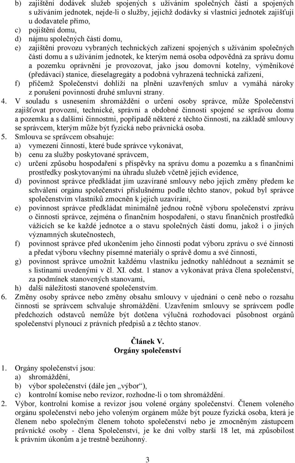 domu a pozemku oprávnění je provozovat, jako jsou domovní kotelny, výměníkové (předávací) stanice, dieselagregáty a podobná vyhrazená technická zařízení, f) přičemž Společenství dohlíží na plnění