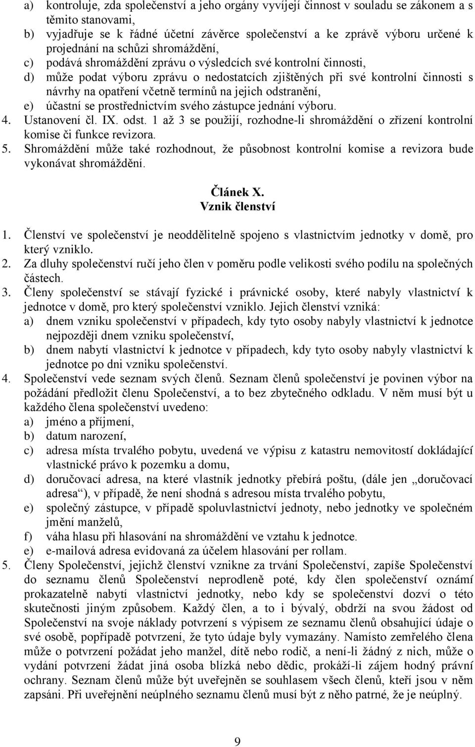 termínů na jejich odstranění, e) účastní se prostřednictvím svého zástupce jednání výboru. 4. Ustanovení čl. IX. odst. 1 až 3 se použijí, rozhodne-li shromáždění o zřízení kontrolní komise či funkce revizora.