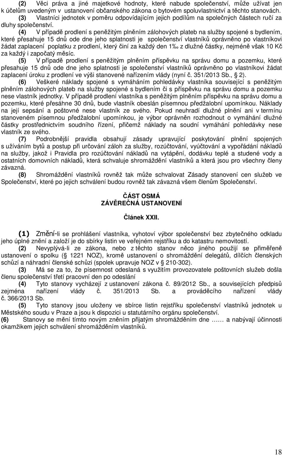 (4) V případě prodlení s peněžitým plněním zálohových plateb na služby spojené s bydlením, které přesahuje 15 dnů ode dne jeho splatnosti je společenství vlastníků oprávněno po vlastníkovi žádat