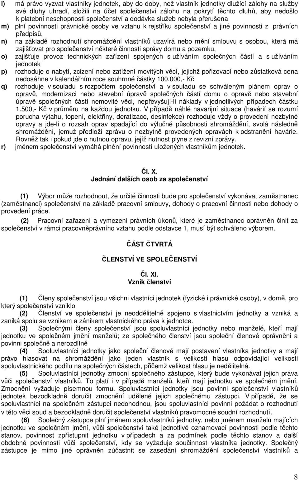 rozhodnutí shromáždění vlastníků uzavírá nebo mění smlouvu s osobou, která má zajišťovat pro společenství některé činnosti správy domu a pozemku, o) zajišťuje provoz technických zařízení spojených s