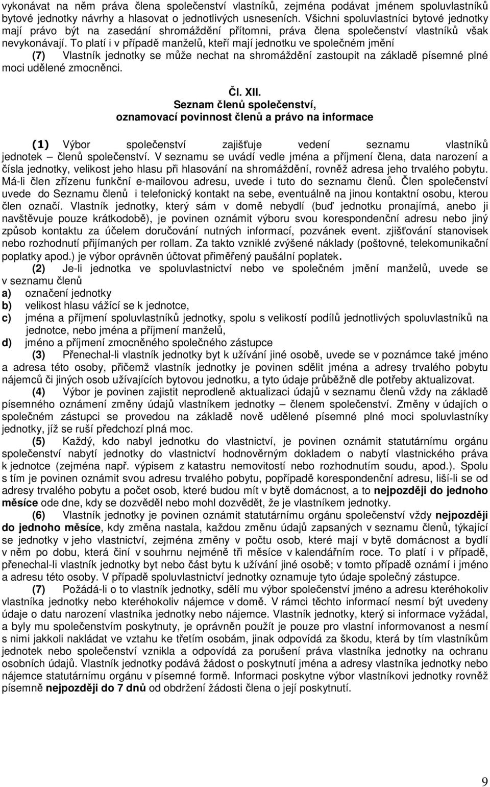 To platí i v případě manželů, kteří mají jednotku ve společném jmění (7) Vlastník jednotky se může nechat na shromáždění zastoupit na základě písemné plné moci udělené zmocněnci. Čl. XII.