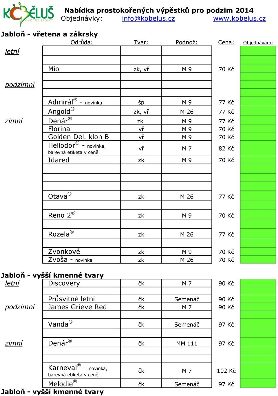 cz Jabloň - vřetena a zákrsky Odrůda: Tvar: Podnož: Cena: Objednávám: letní podzimní Mio zk, vř M 9 70 Kč Admirál - novinka šp M 9 77 Kč Angold zk, vř M 26 77 Kč zimní Denár zk M 9 77 Kč Florina vř M