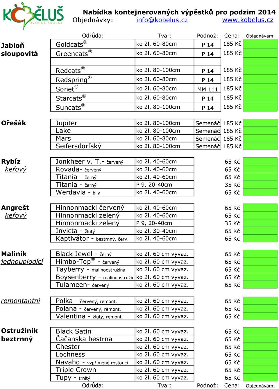 cz Jabloň sloupovitá Odrůda: Tvar: Podnož: Cena: Objednávám: Goldcats ko 2l, 60-80cm P 14 185 Kč Greencats ko 2l, 60-80cm P 14 185 Kč Redcats ko 2l, 80-100cm P 14 185 Kč Redspring ko 2l, 60-80cm P 14