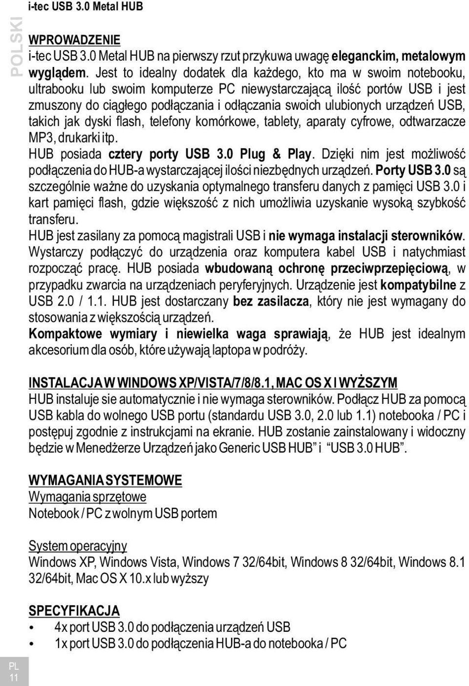 ulubionych urządzeń USB, takich jak dyski flash, telefony komórkowe, tablety, aparaty cyfrowe, odtwarzacze MP3, drukarki itp. HUB posiada cztery porty USB 3.0 Plug & Play.