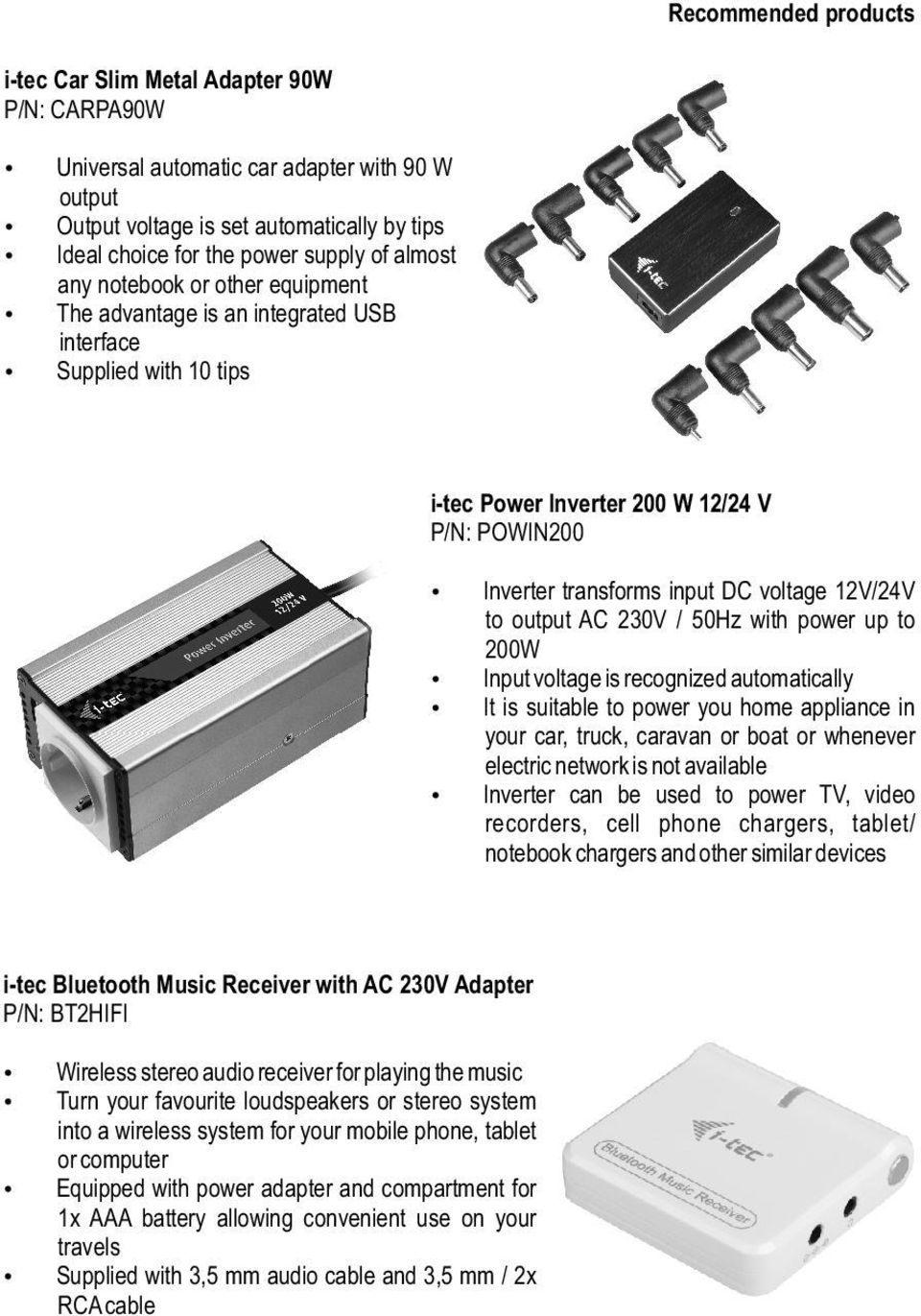 to output AC 230V / 50Hz with power up to 200W Input voltage is recognized automatically It is suitable to power you home appliance in your car, truck, caravan or boat or whenever electric network is