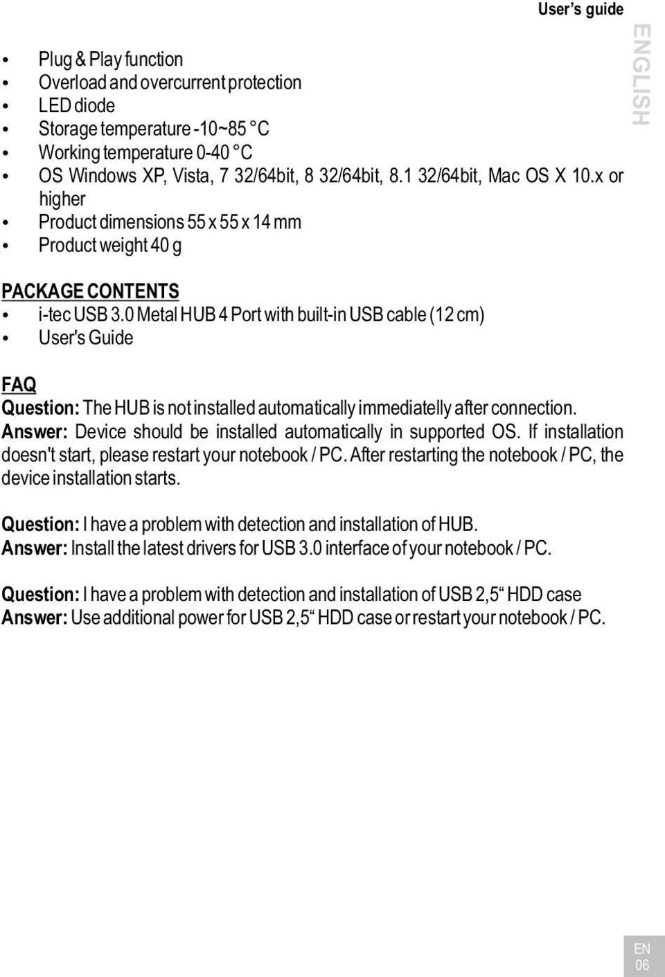 0 Metal HUB 4 Port with built-in USB cable (12 cm) User's Guide FAQ Question: The HUB is not installed automatically immediatelly after connection.