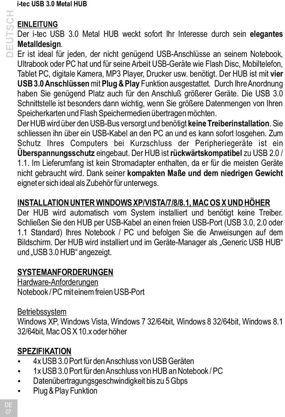 Player, Drucker usw. benötigt. Der HUB ist mit vier USB 3.0 Anschlüssen mit Plug & Play Funktion ausgestattet. Durch Ihre Anordnung haben Sie genügend Platz auch für den Anschluß größerer Geräte.