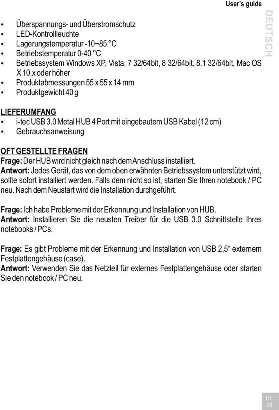 0 Metal HUB 4 Port mit eingebautem USB Kabel (12 cm) Gebrauchsanweisung OFT GESTELLTE FRAGEN Frage: Der HUB wird nicht gleich nach dem Anschluss installiert.