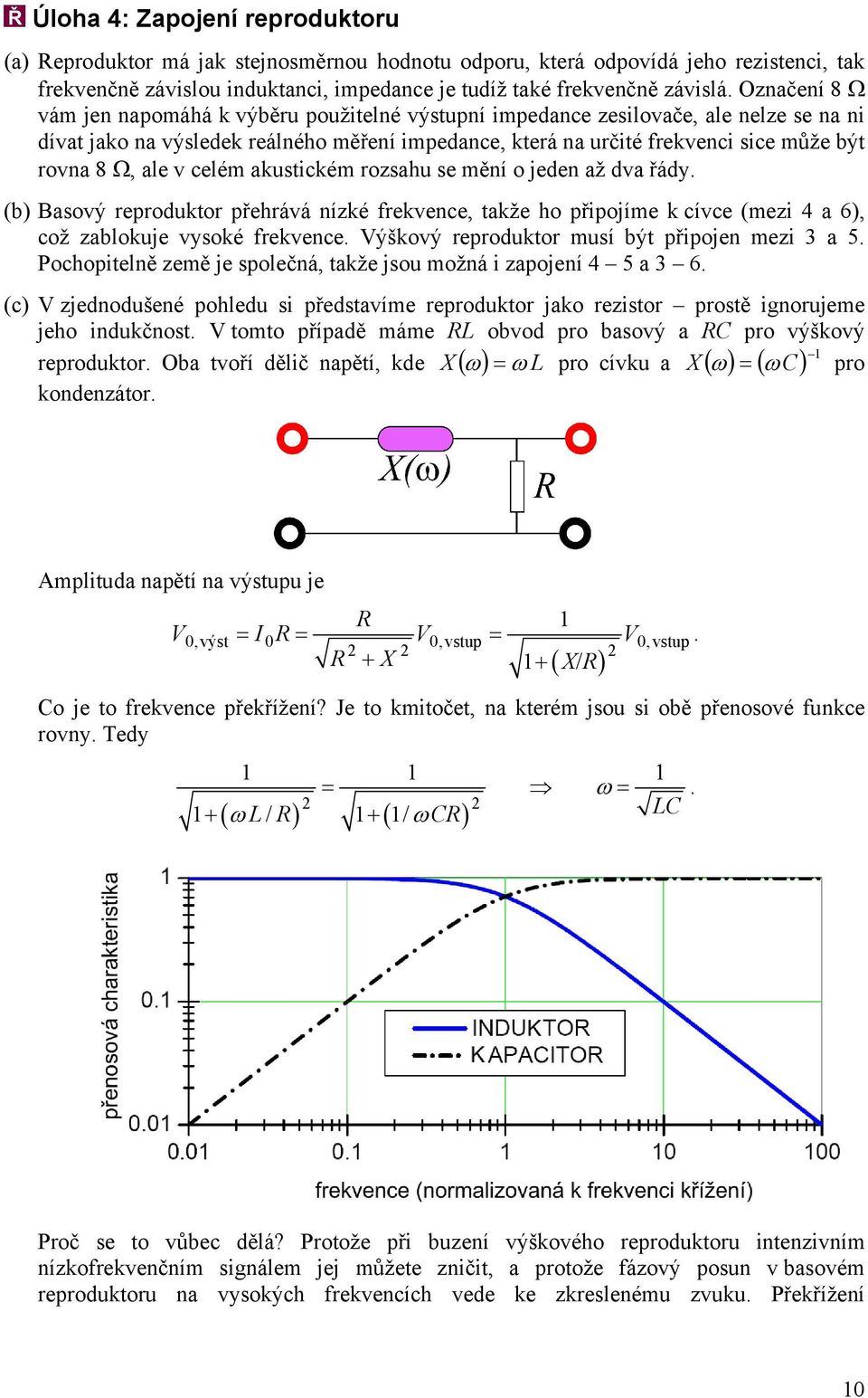 Ω, ale v celém akustickém rozsahu se mění o jeden až dva řády (b) Basový reproduktor přehrává nízké frekvence, takže ho připojíme k cívce (mezi 4 a 6), což zablokuje vysoké frekvence ýškový