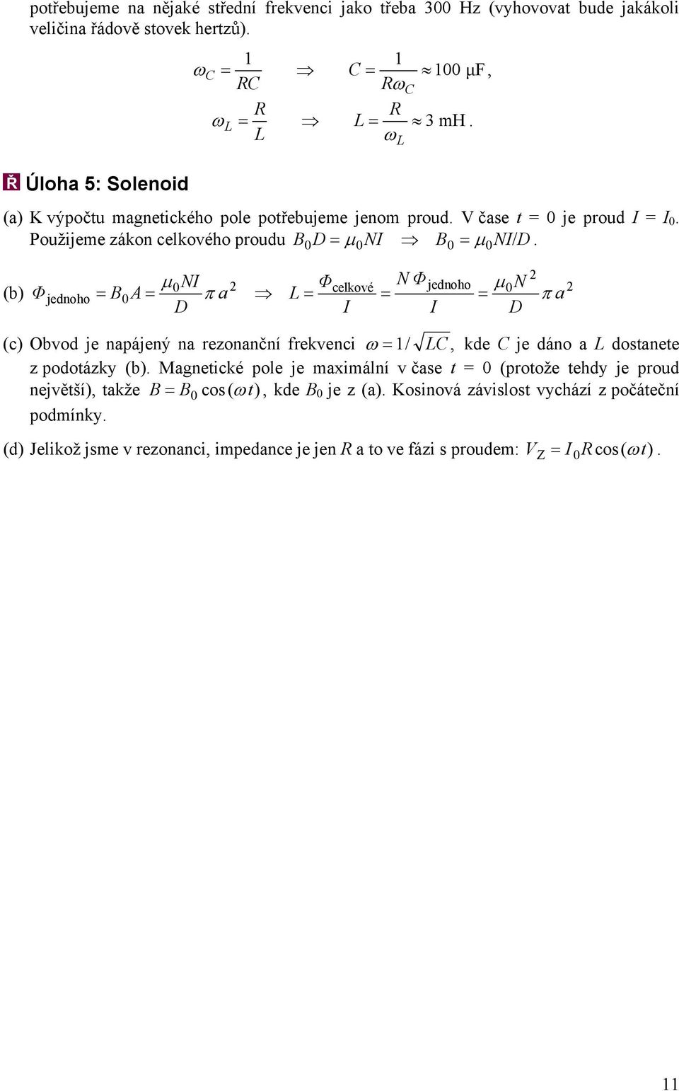 Φcelkové jednoho N (c) Obvod je napájený na rezonanční frekvenci ω = / C, kde C je dáno a dostanete z podotázky (b) Magnetické pole je maximální v čase t = (protože tehdy je